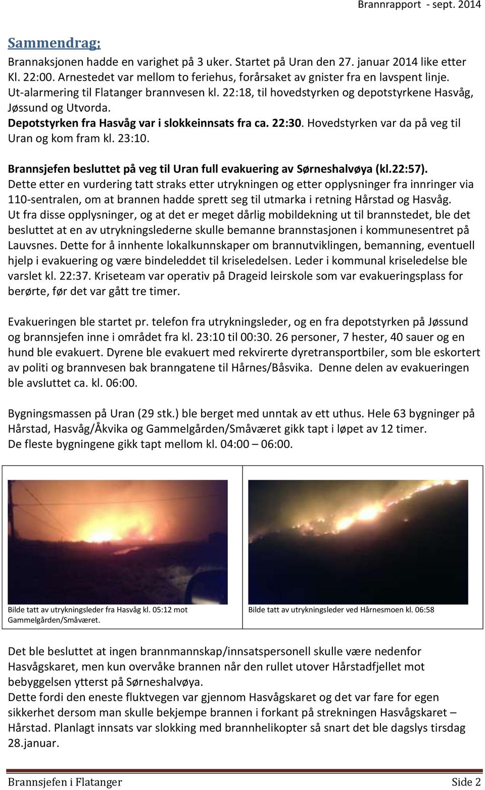 Hovedstyrken var da på veg til Uran og kom fram kl. 23:10. Brannsjefen besluttet på veg til Uran full evakuering av Sørneshalvøya (kl.22:57).