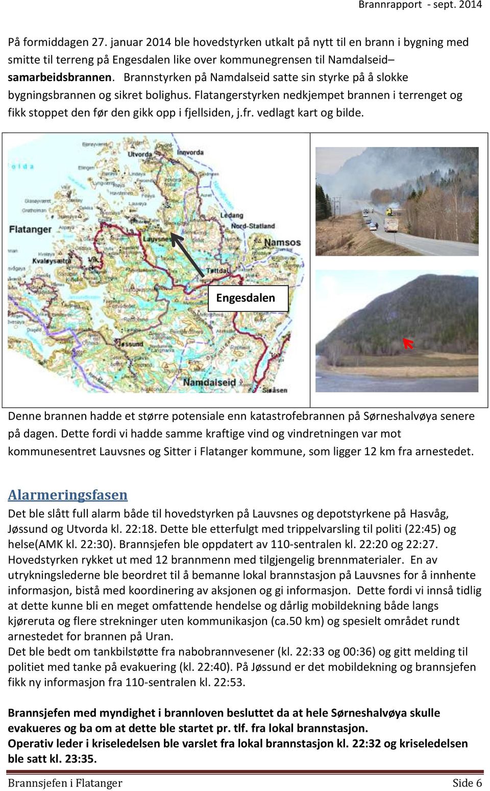 vedlagt kart og bilde. Engesdalen Denne brannen hadde et større potensiale enn katastrofebrannen på Sørneshalvøya senere på dagen.