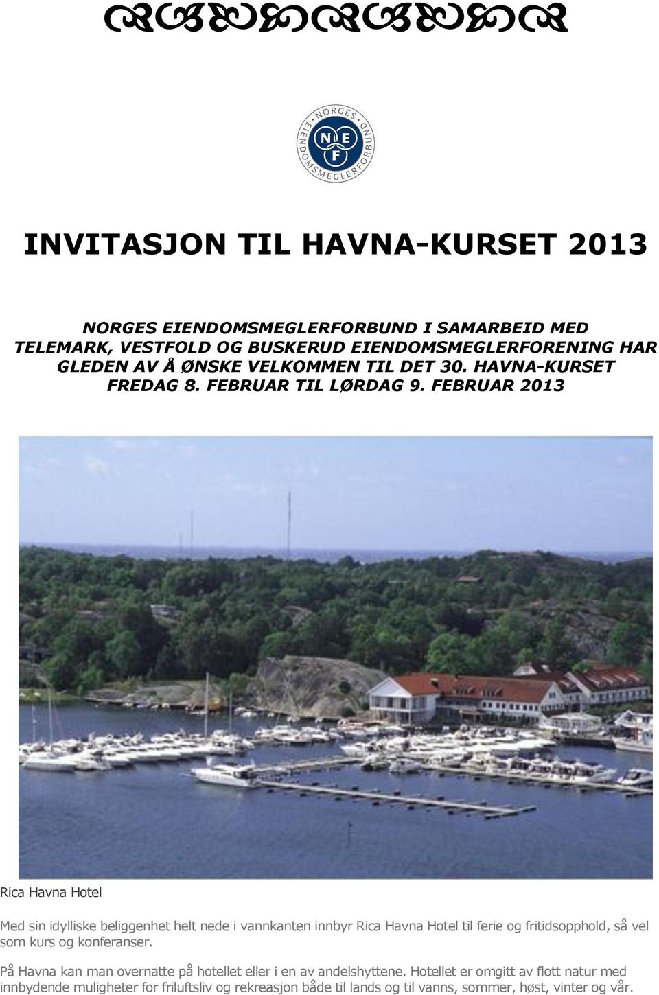 FEBRUAR 2013 Rica Havna Hotel Med sin idylliske beliggenhet helt nede i vannkanten innbyr Rica Havna Hotel til ferie og fritidsopphold, så vel som