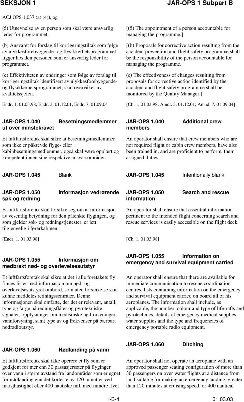 (c) Effektiviteten av endringer som følge av forslag til korrigeringstiltak identifisert av ulykkesforebyggendeog flysikkerhetsprogrammet, skal overvåkes av kvalitetssjefen.