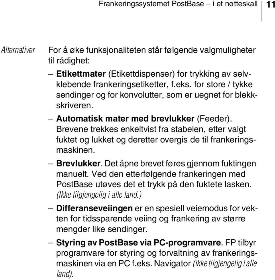 Brevene trekkes enkeltvist fra stabelen, etter valgt fuktet og lukket og deretter overgis de til frankeringsmaskinen. Brevlukker. Det åpne brevet føres gjennom fuktingen manuelt.