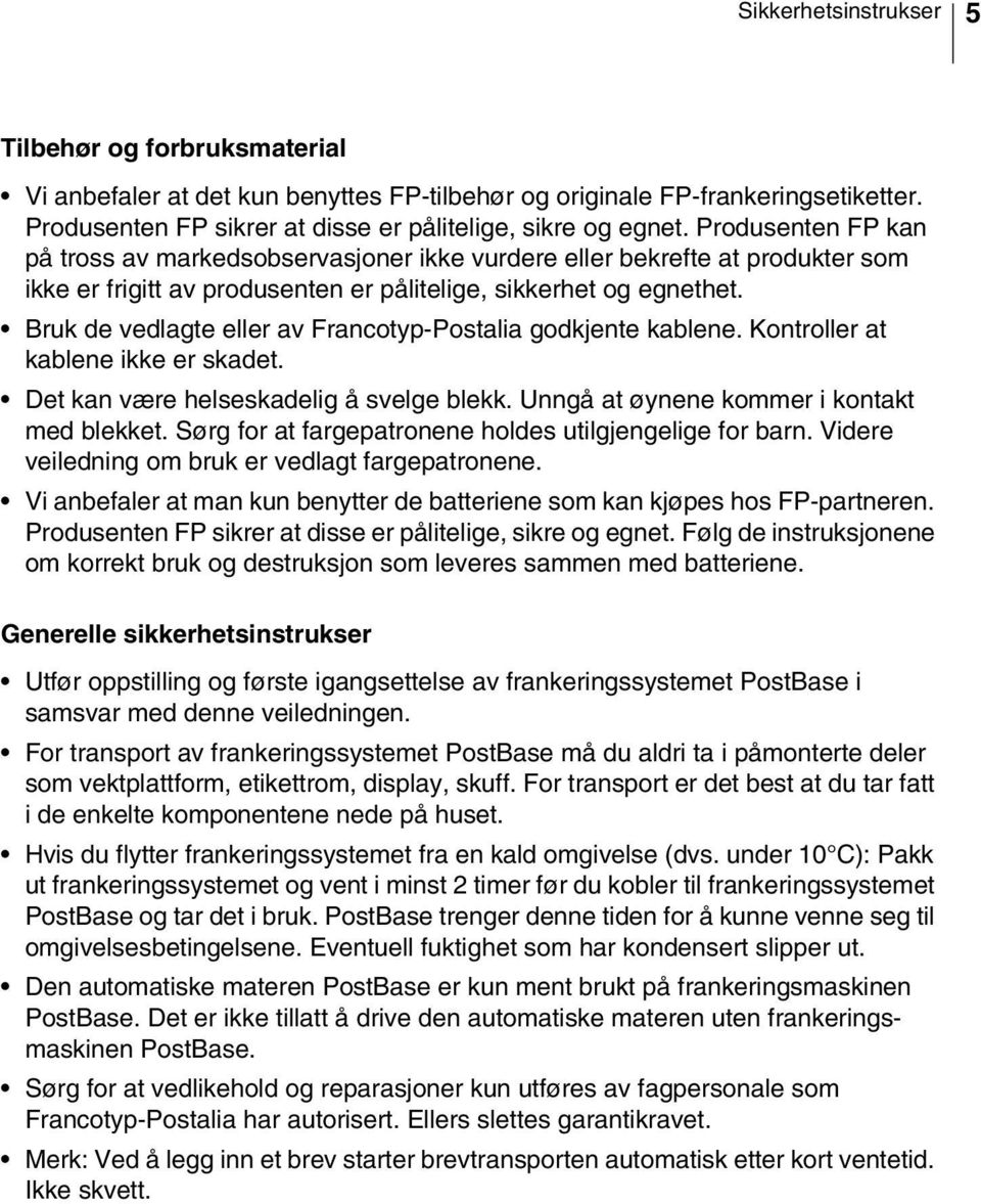 Bruk de vedlagte eller av Francotyp-Postalia godkjente kablene. Kontroller at kablene ikke er skadet. Det kan være helseskadelig å svelge blekk. Unngå at øynene kommer i kontakt med blekket.