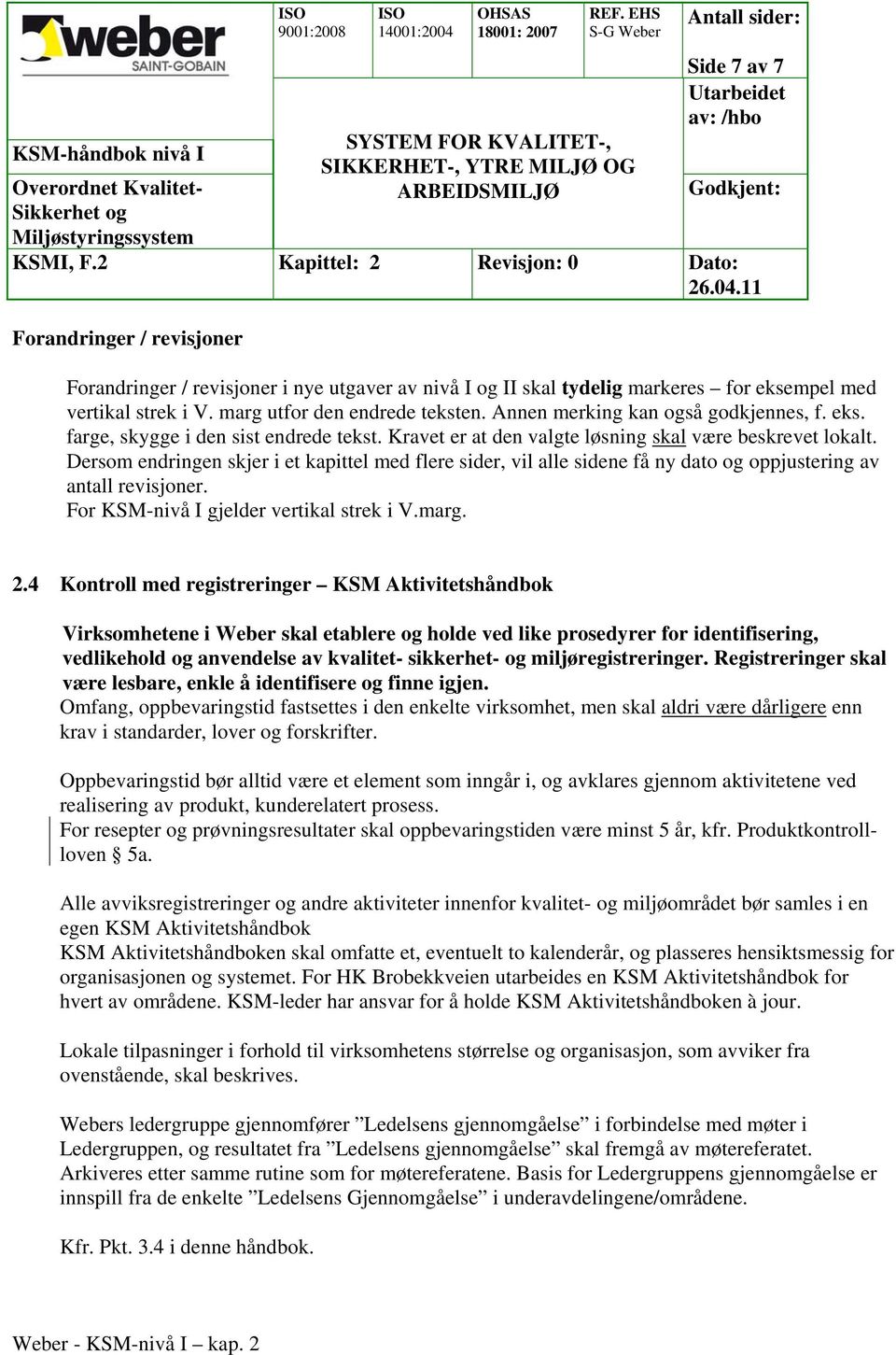 Dersom endringen skjer i et kapittel med flere sider, vil alle sidene få ny dato og oppjustering av antall revisjoner. For KSM-nivå I gjelder vertikal strek i V.marg. 2.