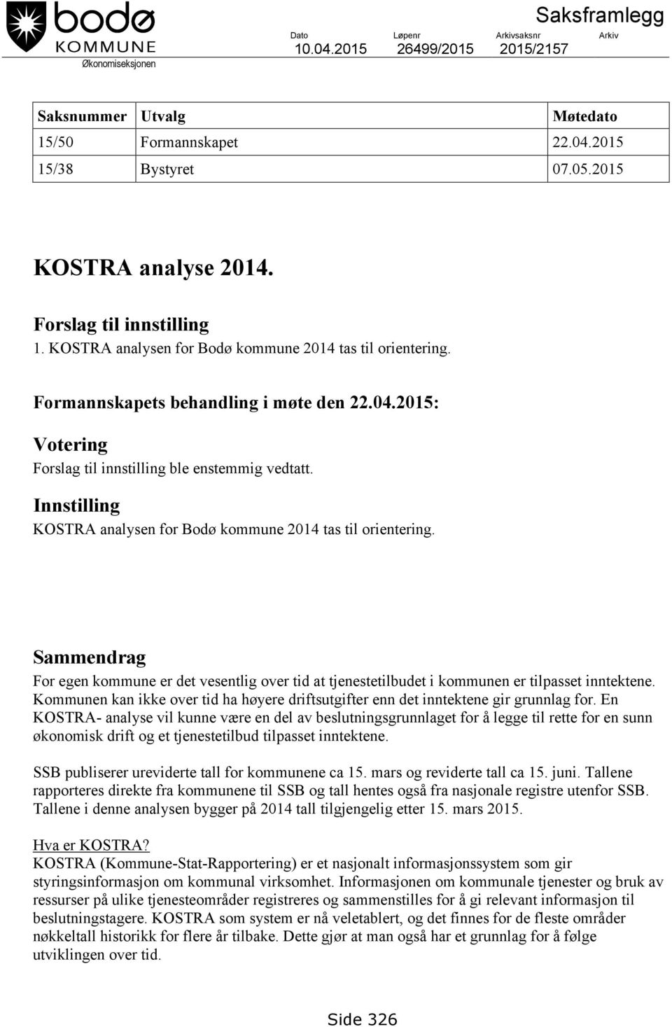 Innstilling KOSTRA analysen for Bodø kommune 2014 tas til orientering. Sammendrag For egen kommune er det vesentlig over tid at tjenestetilbudet i kommunen er tilpasset inntektene.