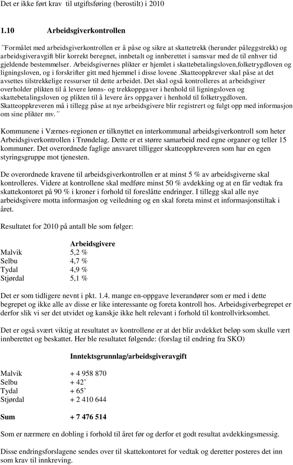 med de til enhver tid gjeldende bestemmelser. Arbeidsgivernes plikter er hjemlet i skattebetalingsloven,folketrygdloven og ligningsloven, og i forskrifter gitt med hjemmel i disse lovene.