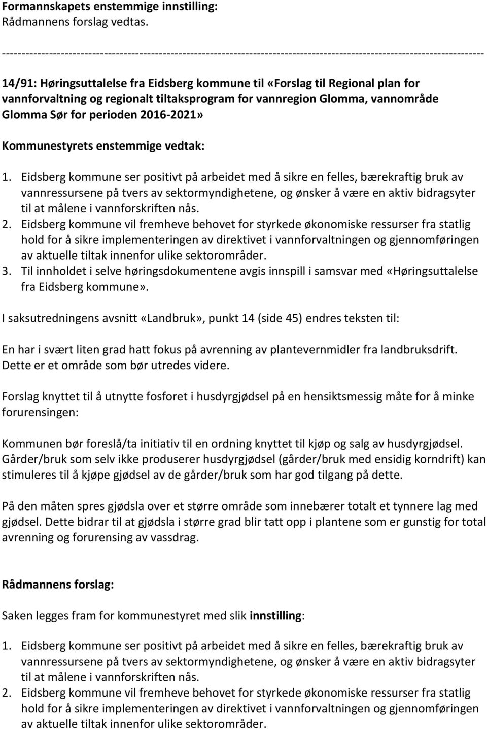 Eidsberg kommune ser positivt på arbeidet med å sikre en felles, bærekraftig bruk av vannressursene på tvers av sektormyndighetene, og ønsker å være en aktiv bidragsyter til at målene i