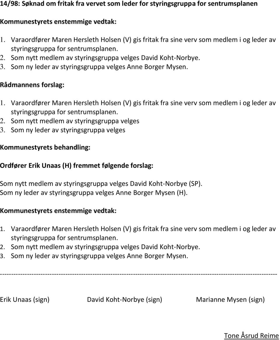 Som ny leder av styringsgruppa velges Anne Borger Mysen. 1. Varaordfører Maren Hersleth Holsen (V) gis fritak fra sine verv som medlem i og leder av styringsgruppa for sentrumsplanen. 2.