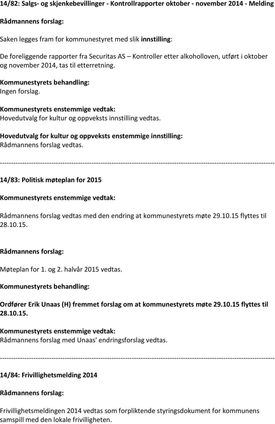 Hovedutvalg for kultur og oppveksts enstemmige innstilling: 14/83: Politisk møteplan for 2015 Rådmannens forslag vedtas med den endring at kommunestyrets møte 29.10.15 flyttes til 28.10.15. Møteplan for 1.