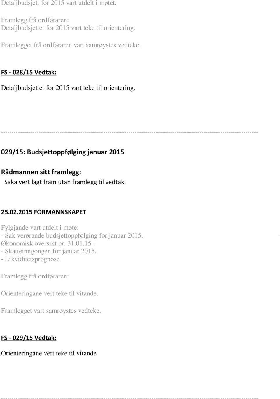 029/15: Budsjettoppfølging januar 2015 Saka vert lagt fram utan framlegg til vedtak. Fylgjande vart utdelt i møte: - Sak verørande budsjettoppfølging for januar 2015.