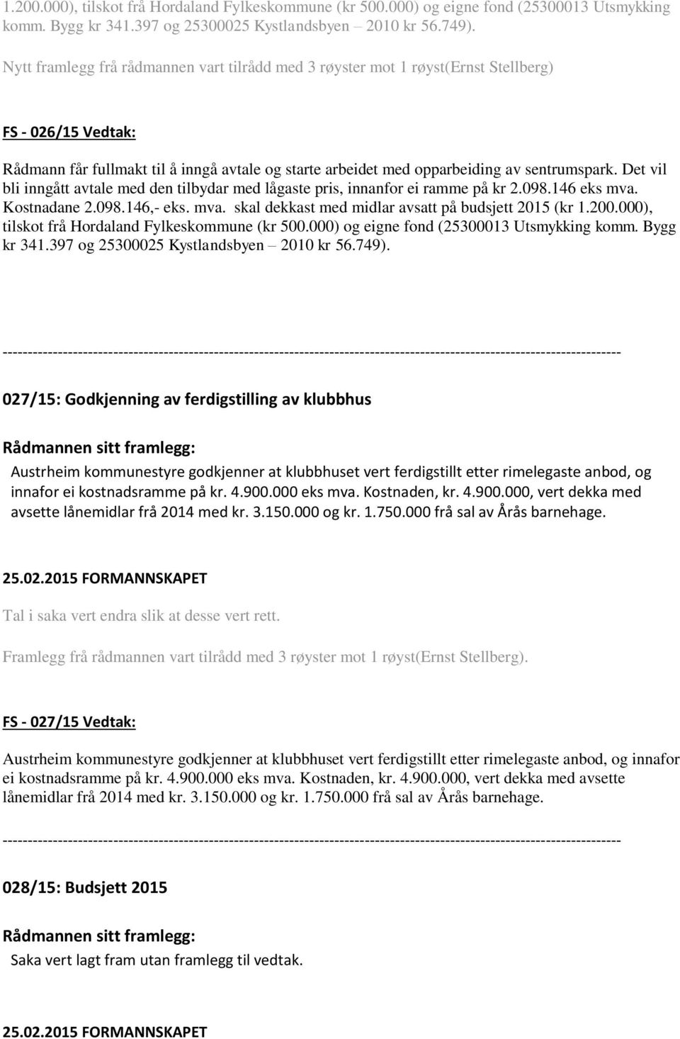 Det vil bli inngått avtale med den tilbydar med lågaste pris, innanfor ei ramme på kr 2.098.146 eks mva.