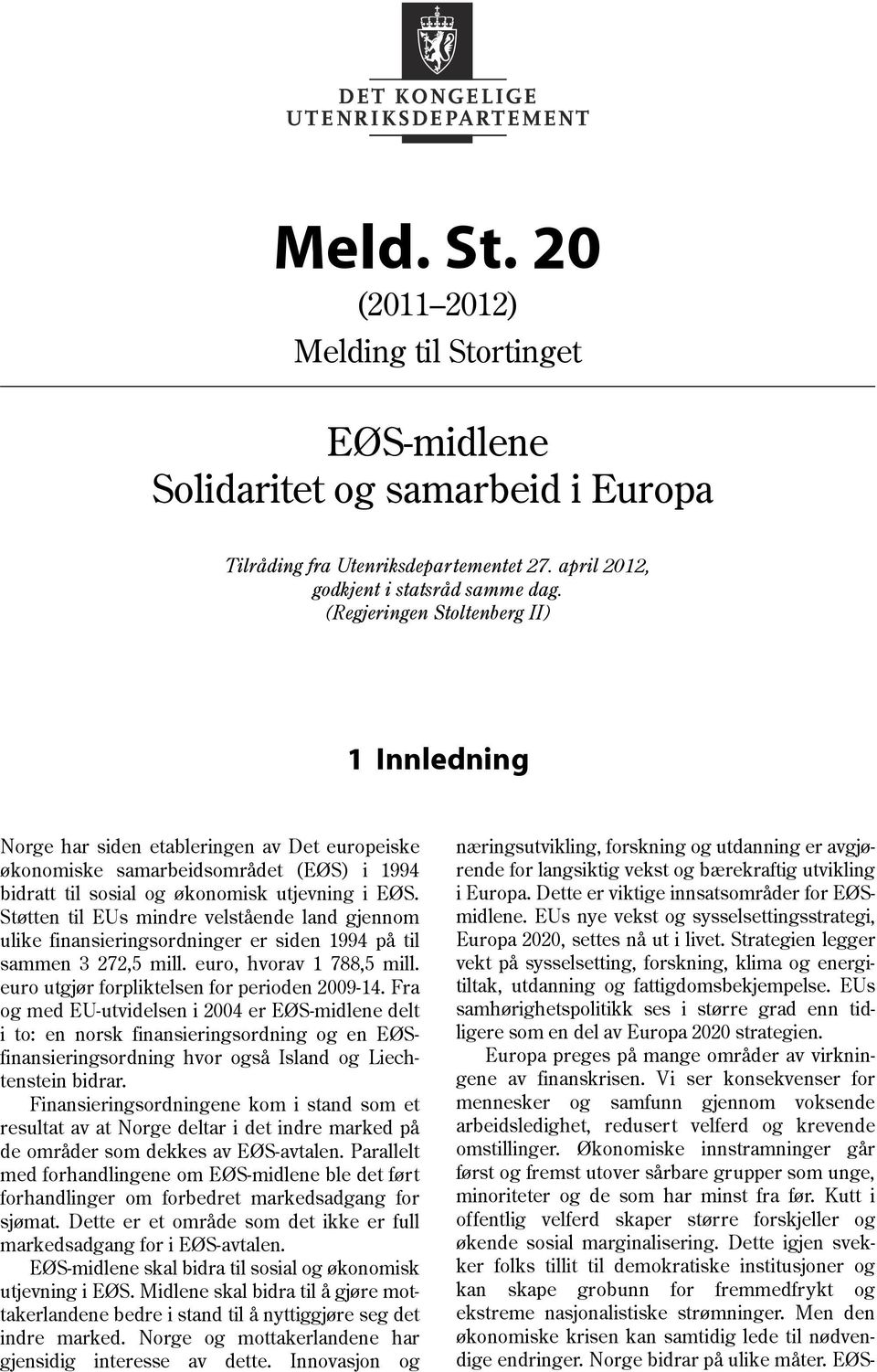 Støtten til EUs mindre velstående land gjennom ulike finansieringsordninger er siden 1994 på til sammen 3 272,5 mill. euro, hvorav 1 788,5 mill. euro utgjør forpliktelsen for perioden 2009-14.
