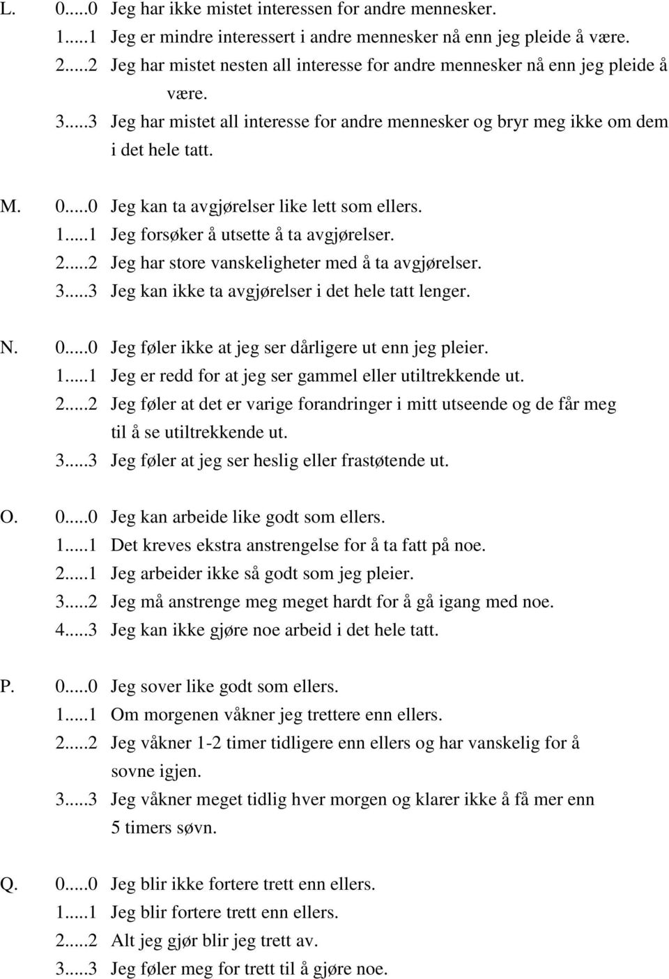 ..0 Jeg kan ta avgjørelser like lett som ellers. 1...1 Jeg forsøker å utsette å ta avgjørelser. 2...2 Jeg har store vanskeligheter med å ta avgjørelser. 3.