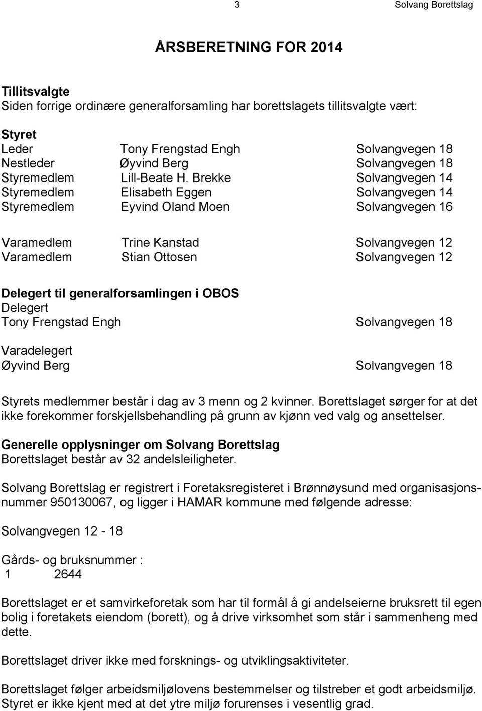 Brekke Solvangvegen 14 Styremedlem Elisabeth Eggen Solvangvegen 14 Styremedlem Eyvind Oland Moen Solvangvegen 16 Varamedlem Trine Kanstad Solvangvegen 12 Varamedlem Stian Ottosen Solvangvegen 12