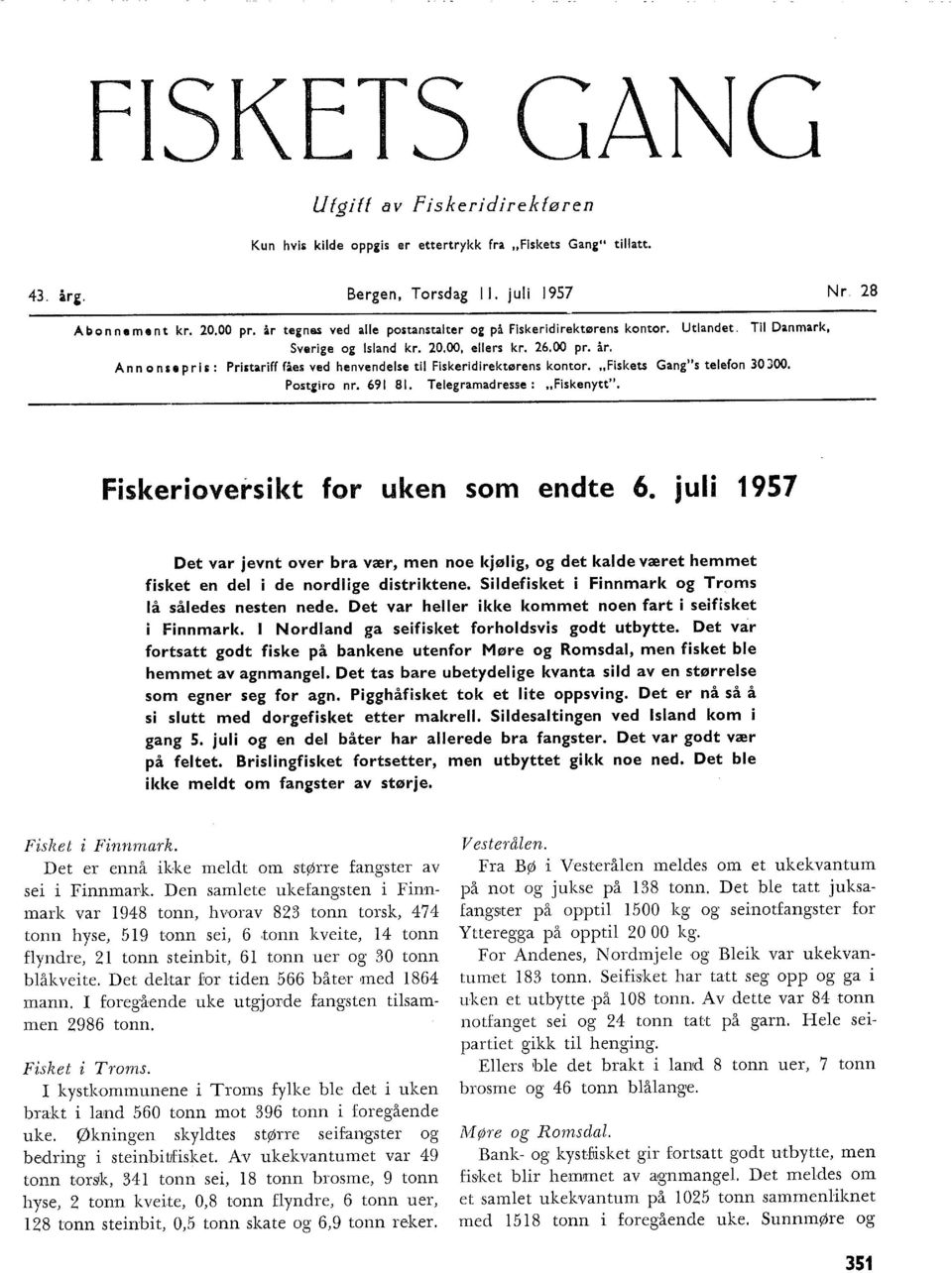 Ann on se pris : Pristariff fåes ved henvendese ti Fiskeridirektørens kontor. "Fiskets Gang"s teefon 0 JOO. Postgiro nr. 69. Teegramadresse: "Fiskenytt". Fiskerioversikt for uken som endte 6.