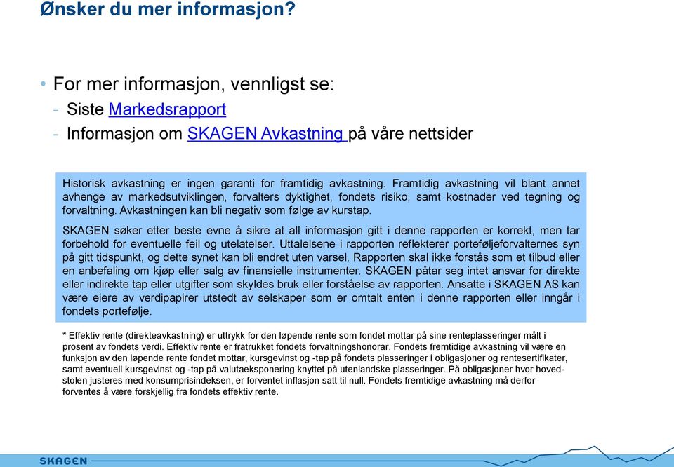 Framtidig avkastning vil blant annet avhenge av markedsutviklingen, forvalters dyktighet, fondets risiko, samt kostnader ved tegning og forvaltning. Avkastningen kan bli negativ som følge av kurstap.