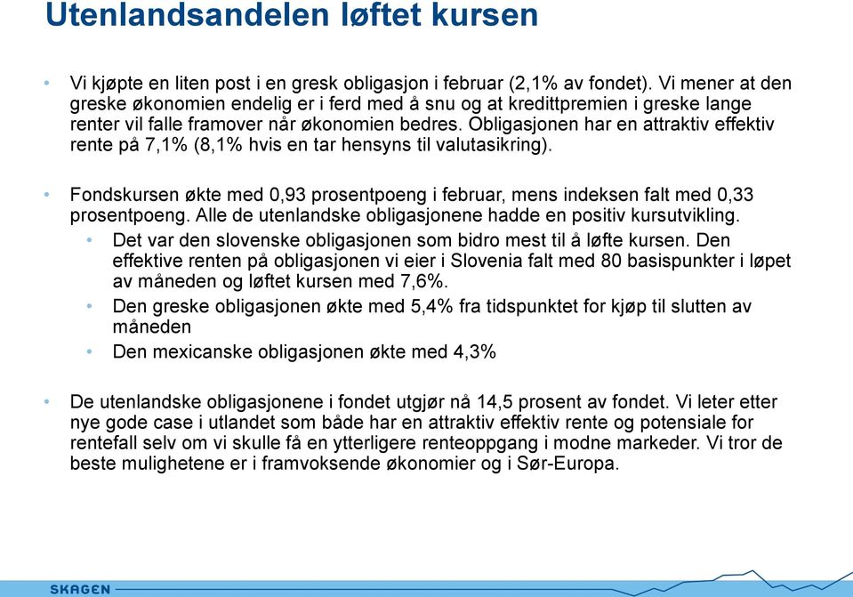 Obligasjonen har en attraktiv effektiv rente på 7,1% (8,1% hvis en tar hensyns til valutasikring). Fondskursen økte med 0,93 prosentpoeng i februar, mens indeksen falt med 0,33 prosentpoeng.