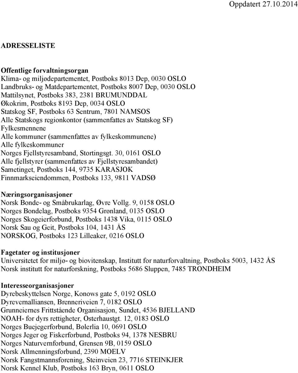 BRUMUNDDAL Økokrim, Postboks 8193 Dep, 0034 OSLO Statskog SF, Postboks 63 Sentrum, 7801 NAMSOS Alle Statskogs regionkontor (sammenfattes av Statskog SF) Fylkesmennene Alle kommuner (sammenfattes av