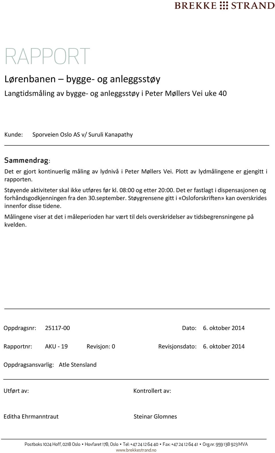 Støygrensene gitt i «Osloforskriften» kan overskrides innenfor disse tidene. Målingene viser at det i måleperioden har vært til dels overskridelser av tidsbegrensningene på kvelden.