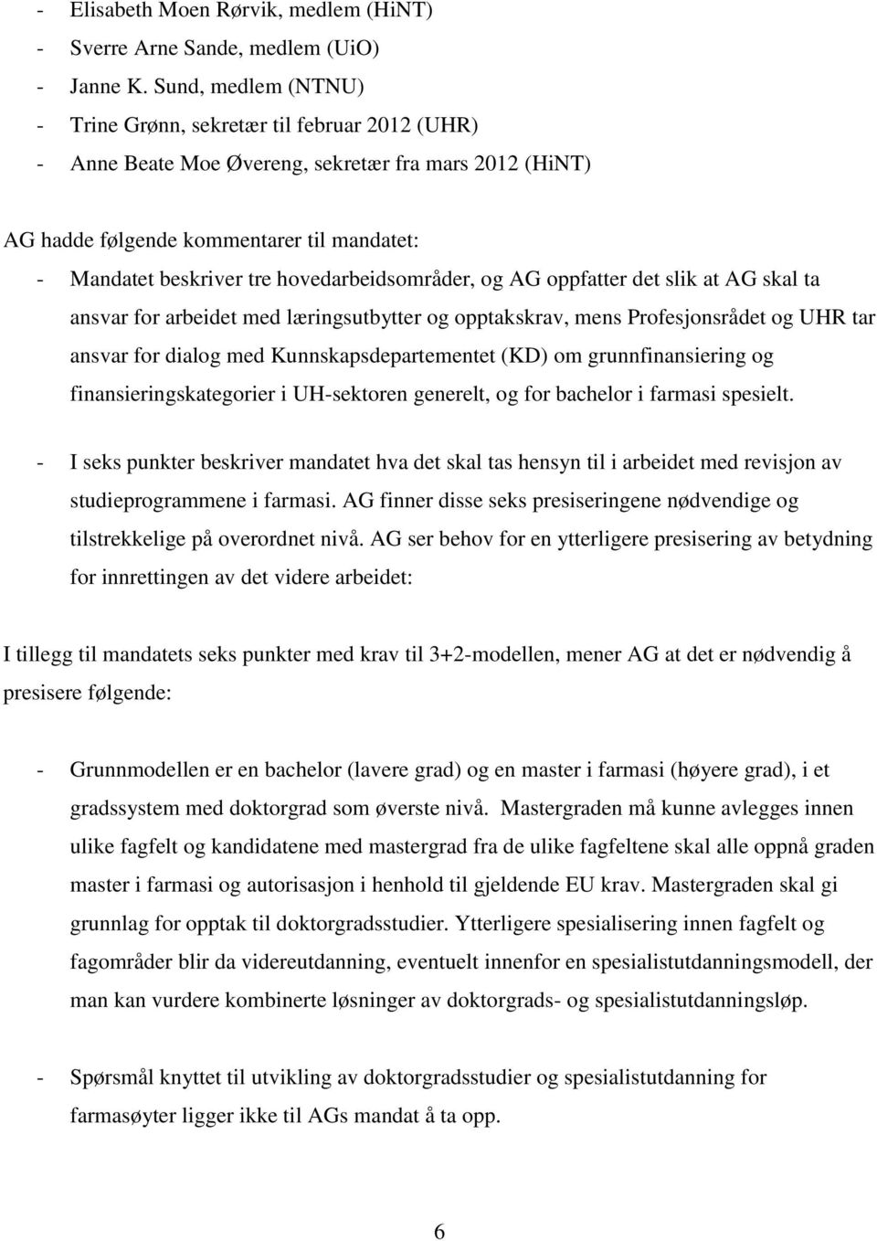 hovedarbeidsområder, og AG oppfatter det slik at AG skal ta ansvar for arbeidet med læringsutbytter og opptakskrav, mens Profesjonsrådet og UHR tar ansvar for dialog med Kunnskapsdepartementet (KD)