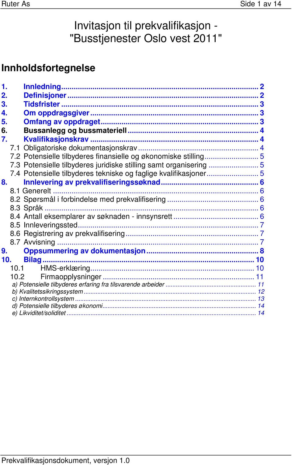 3 Potensielle tilbyderes juridiske stilling samt organisering... 5 7.4 Potensielle tilbyderes tekniske og faglige kvalifikasjoner... 5 8. Innlevering av prekvalifiseringssøknad... 6 8.
