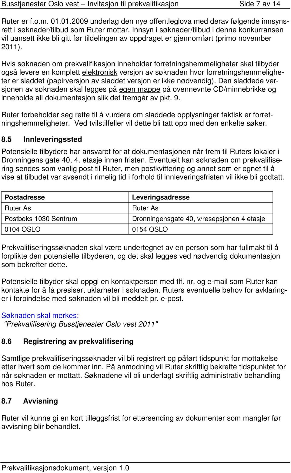 Hvis søknaden om prekvalifikasjon inneholder forretningshemmeligheter skal tilbyder også levere en komplett elektronisk versjon av søknaden hvor forretningshemmeligheter er sladdet (papirversjon av