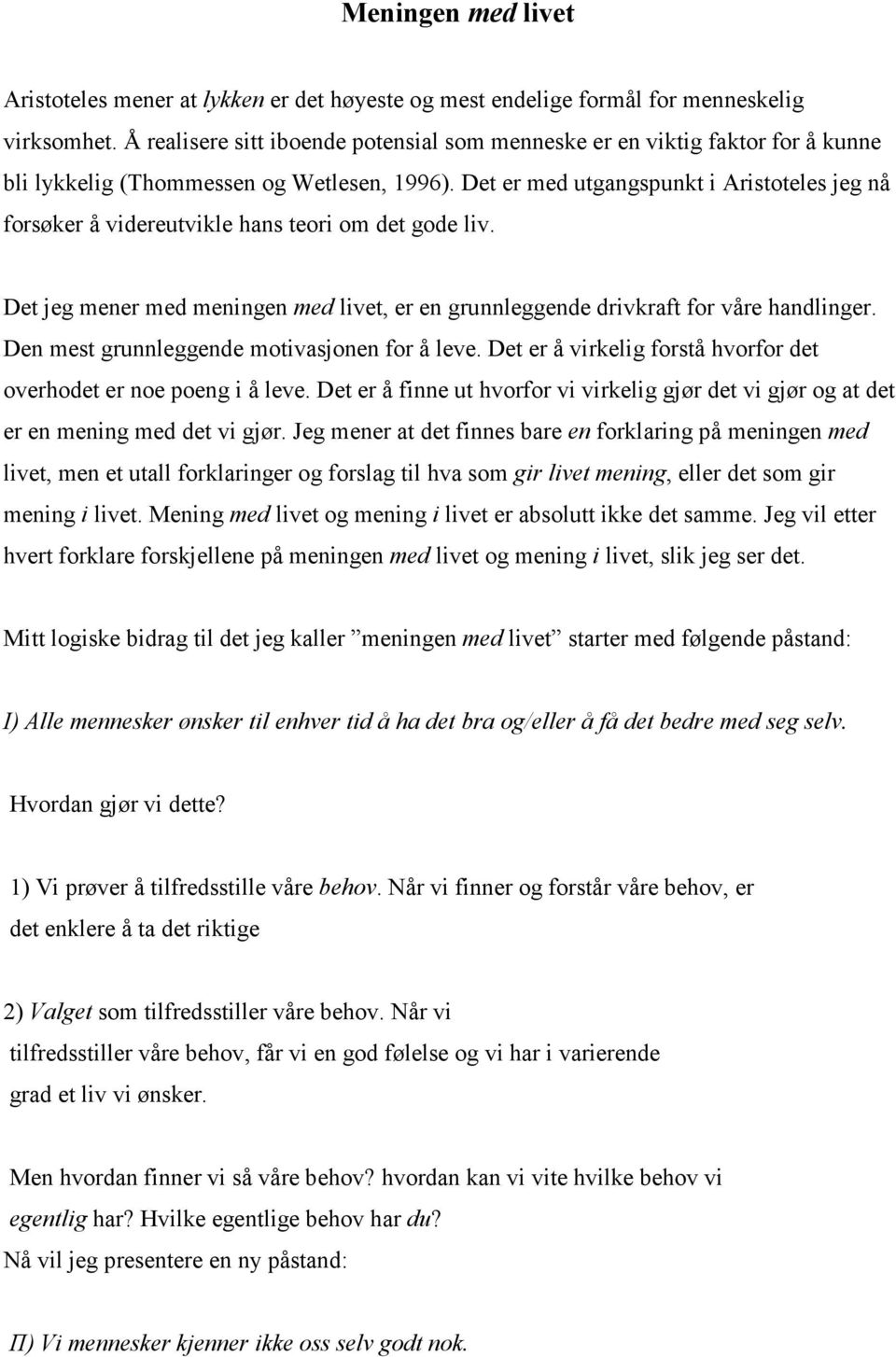 Det er med utgangspunkt i Aristoteles jeg nå forsøker å videreutvikle hans teori om det gode liv. Det jeg mener med meningen med livet, er en grunnleggende drivkraft for våre handlinger.