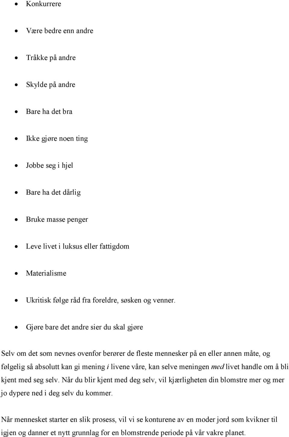 Gjøre bare det andre sier du skal gjøre Selv om det som nevnes ovenfor berører de fleste mennesker på en eller annen måte, og følgelig så absolutt kan gi mening i livene våre, kan selve meningen