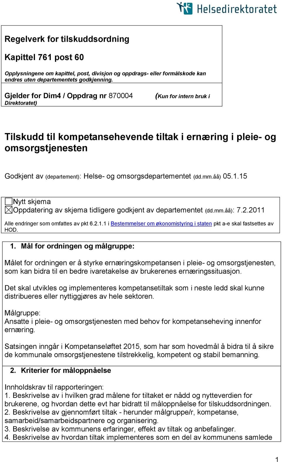 omsorgsdepartementet (dd.mm.åå) 05.1.15 Nytt skjema Oppdatering av skjema tidligere godkjent av departementet (dd.mm.åå): 7.2.2011 Alle endringer som omfattes av pkt 6.2.1.1 i Bestemmelser om økonomistyring i staten pkt a-e skal fastsettes av HOD.