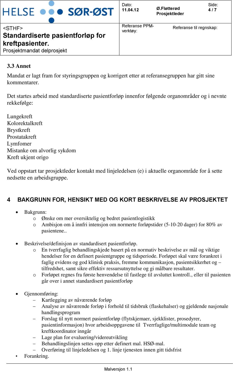 Kreft ukjent origo Ved oppstart tar prosjektleder kontakt med linjeledelsen (e) i aktuelle organområde for å sette nedsette en arbeidsgruppe.