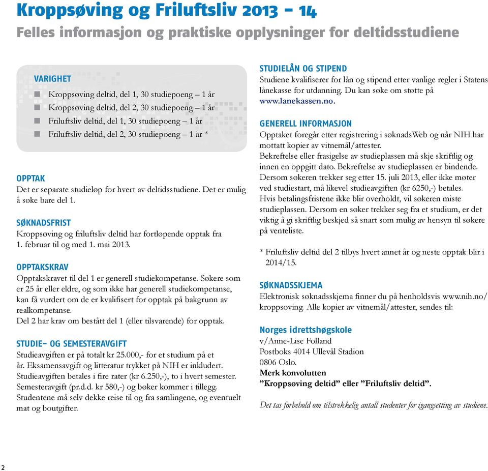 Det er mulig å søke bare del 1. SØKNADSFRIST Kroppsøving og friluftsliv deltid har fortløpende opptak fra 1. februar til og med 1. mai 2013.