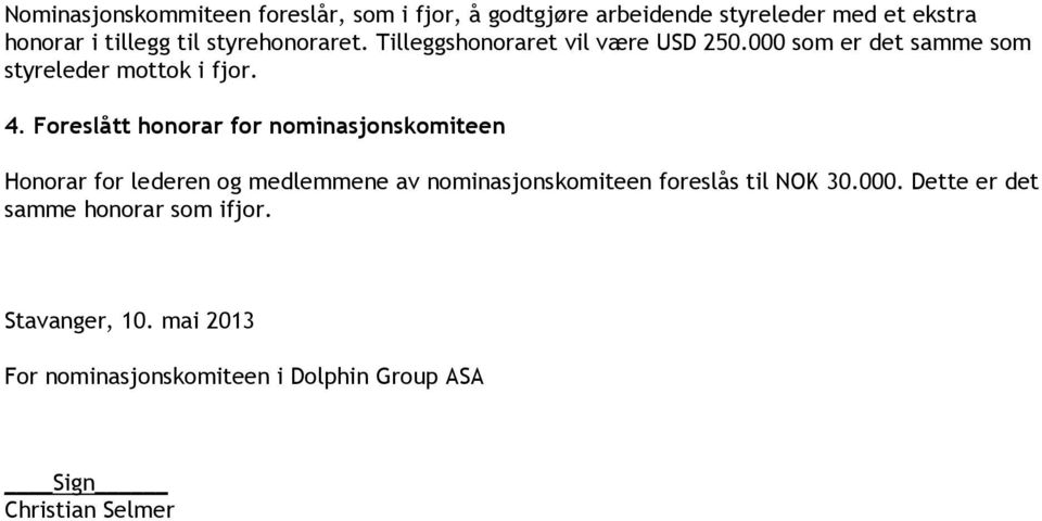 Foreslått honorar for nominasjonskomiteen Honorar for lederen og medlemmene av nominasjonskomiteen foreslås til NOK