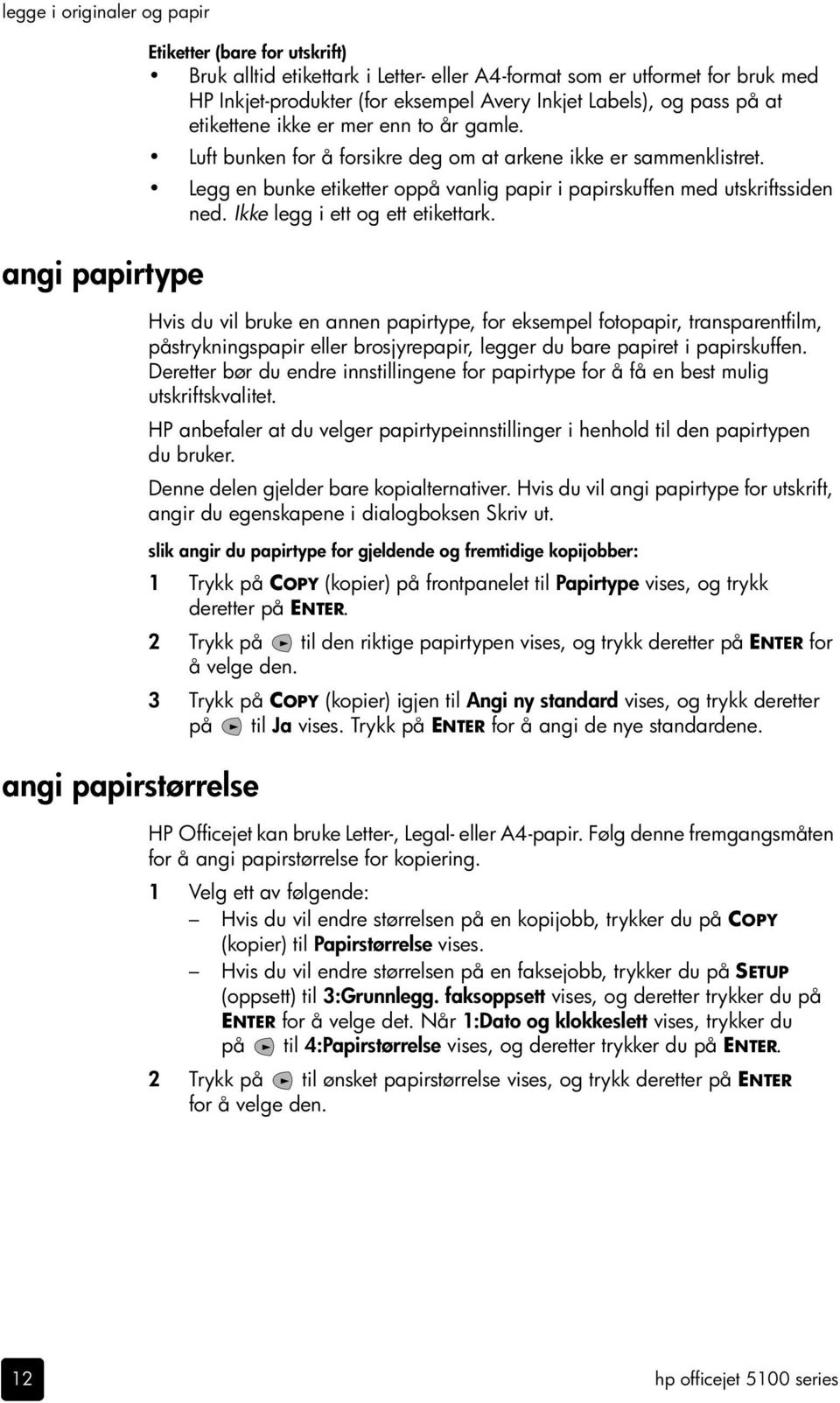 Legg en bunke etiketter oppå vanlig papir i papirskuffen med utskriftssiden ned. Ikke legg i ett og ett etikettark.