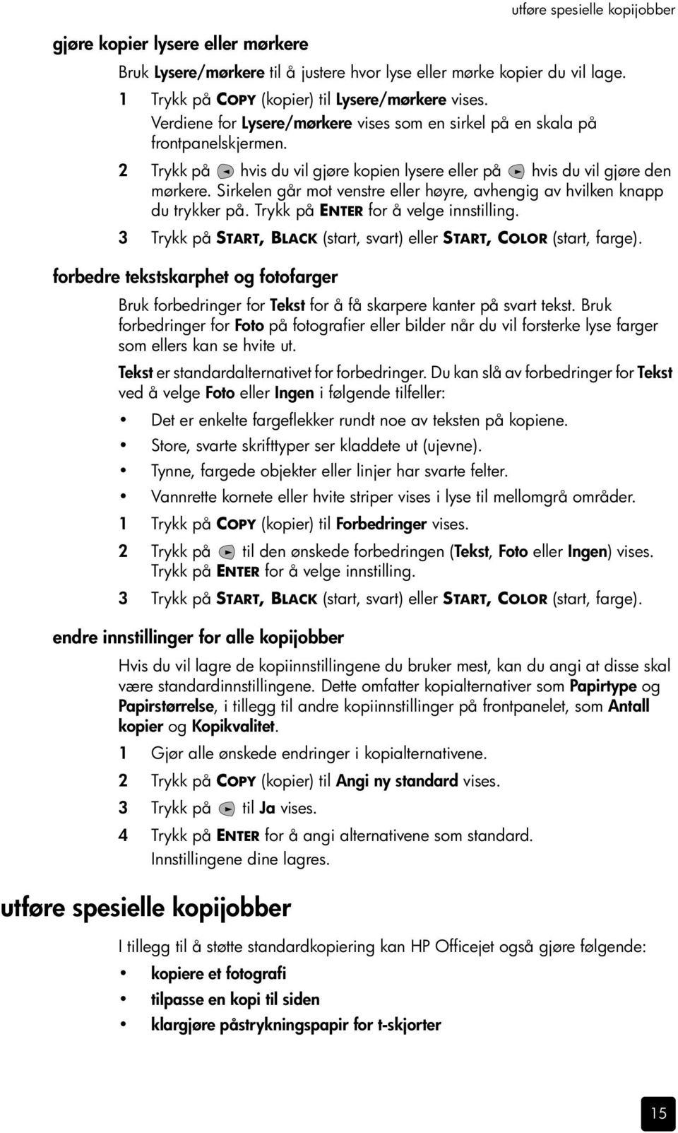 Sirkelen går mot venstre eller høyre, avhengig av hvilken knapp du trykker på. Trykk på ENTER for å velge innstilling. 3 Trykk på START, BLACK (start, svart) eller START, COLOR (start, farge).