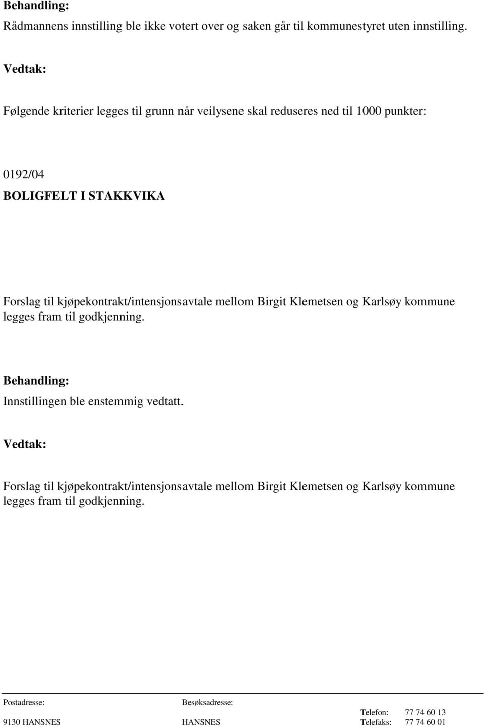 Forslag til kjøpekontrakt/intensjonsavtale mellom Birgit Klemetsen og Karlsøy kommune legges fram til godkjenning.