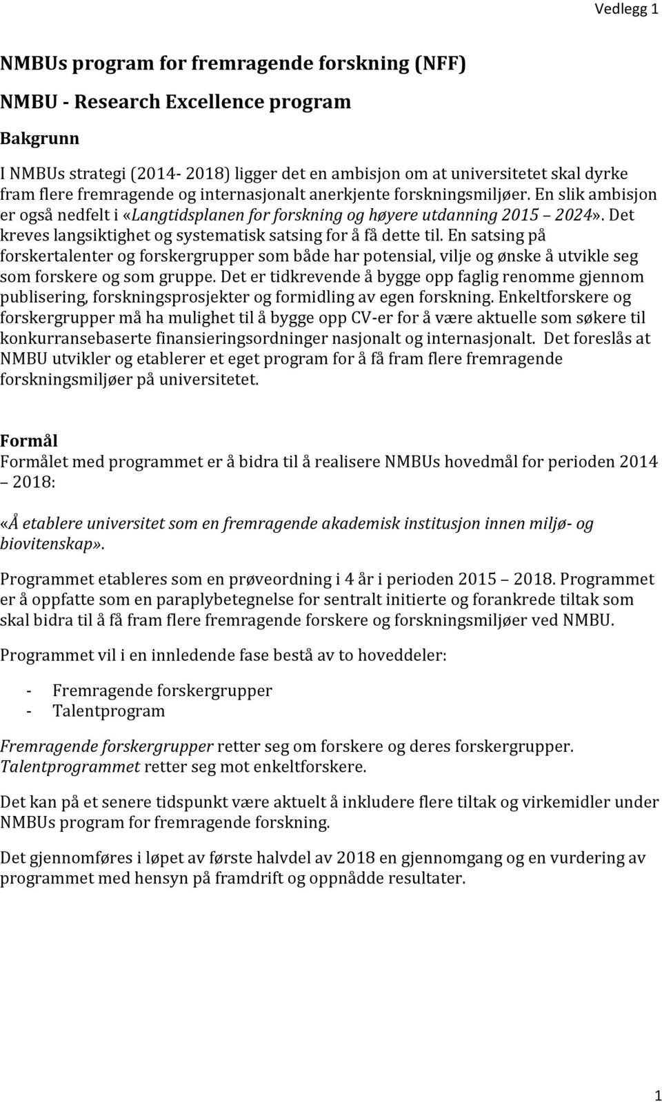 Det kreves langsiktighet og systematisk satsing for å få dette til. En satsing på forskertalenter og forskergrupper som både har potensial, vilje og ønske å utvikle seg som forskere og som gruppe.