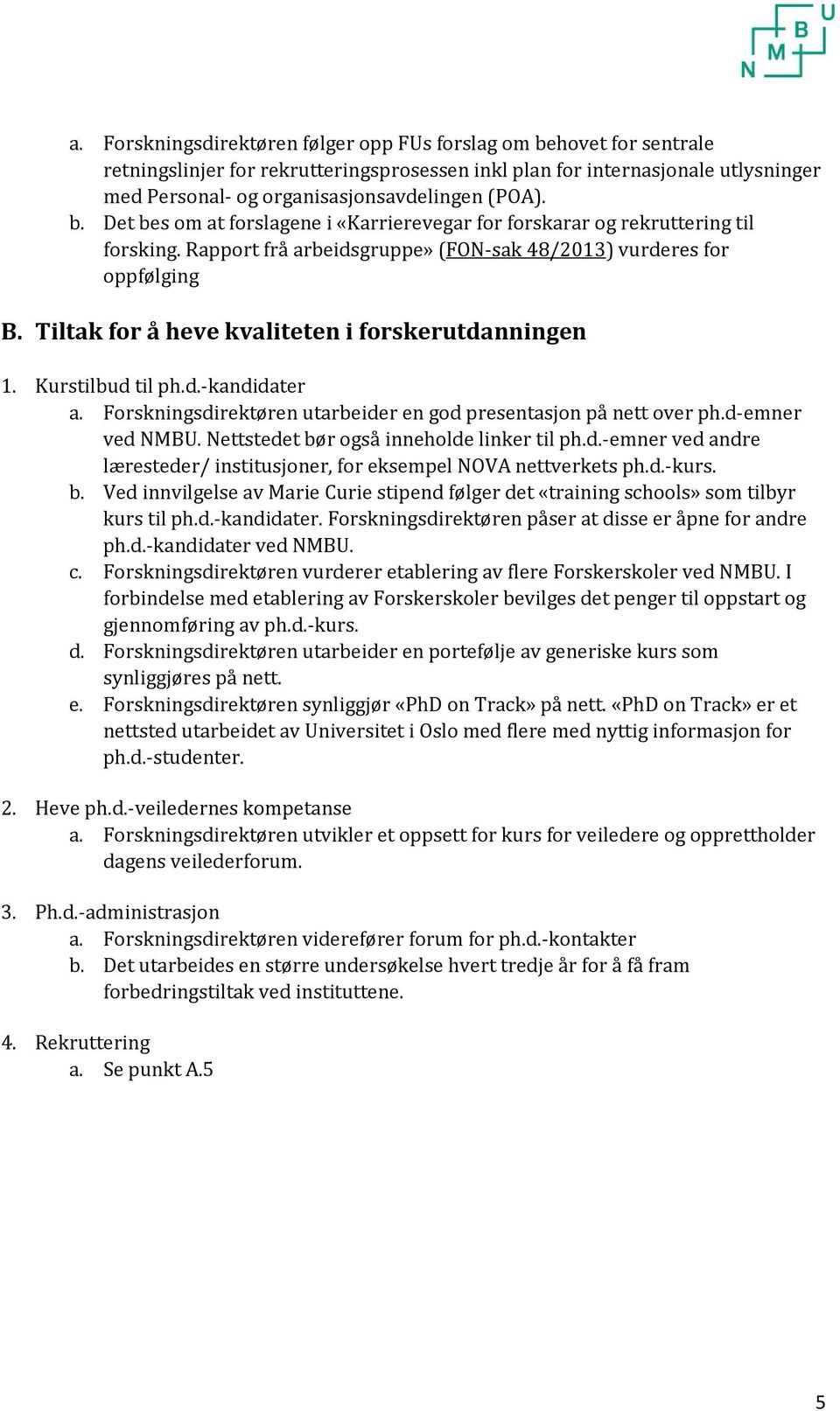 Tiltak for å heve kvaliteten i forskerutdanningen 1. Kurstilbud til ph.d.-kandidater a. Forskningsdirektøren utarbeider en god presentasjon på nett over ph.d-emner ved NMBU.