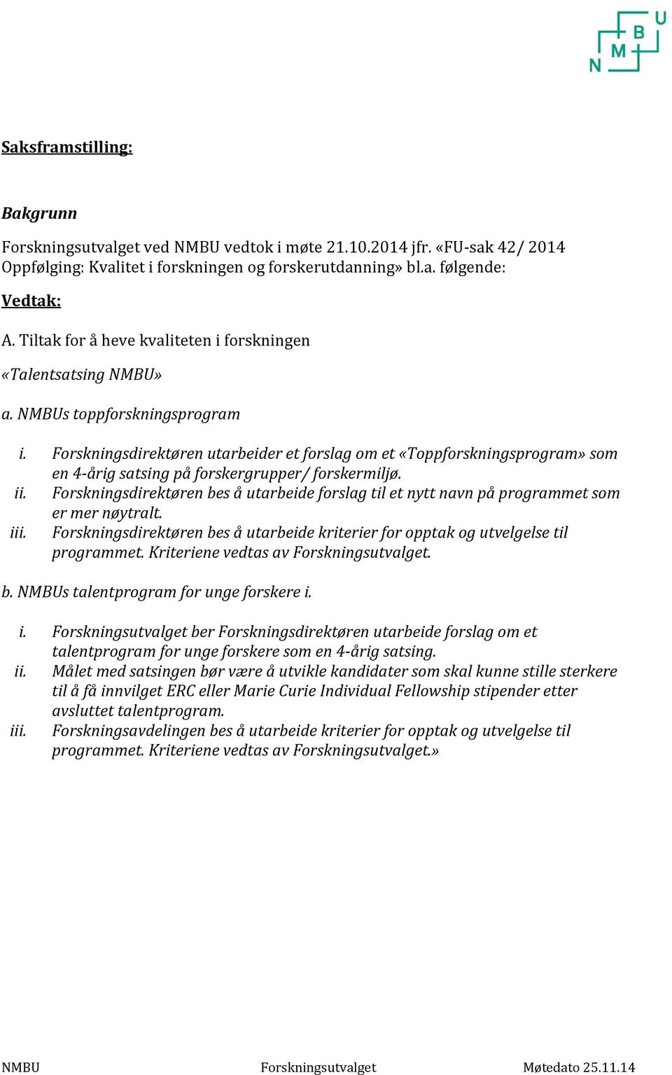 Forskningsdirektøren utarbeider et forslag om et «Toppforskningsprogram» som en 4-årig satsing på forskergrupper/ forskermiljø. ii.