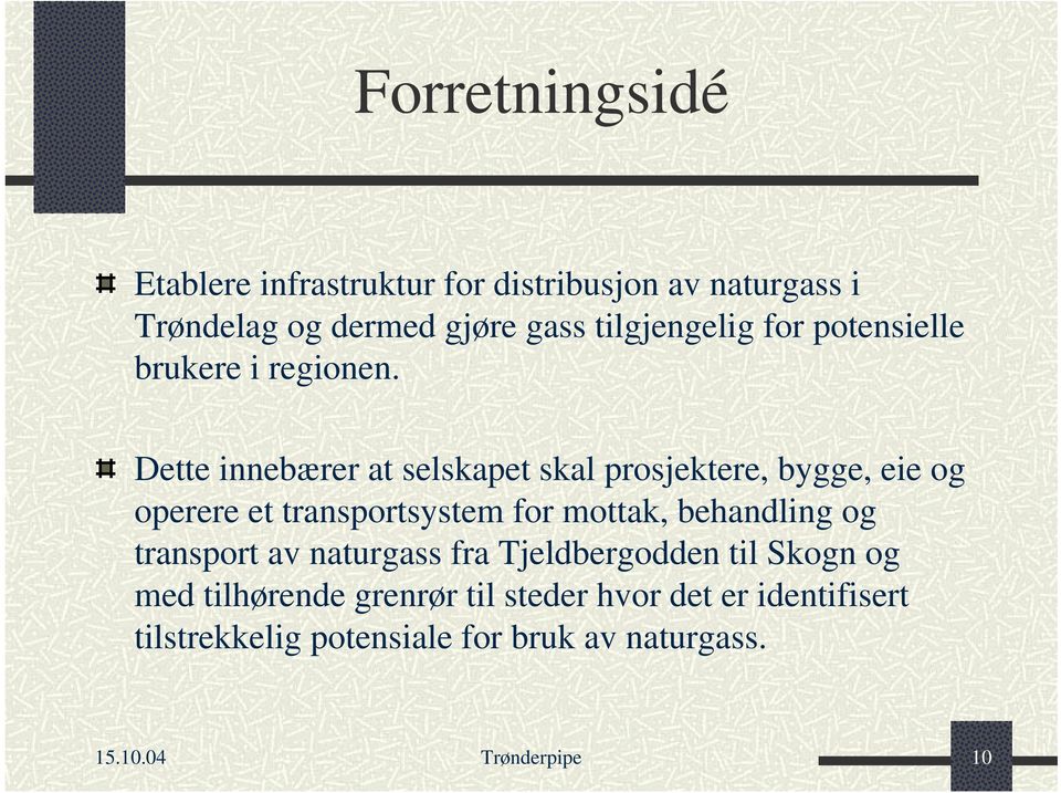 Dette innebærer at selskapet skal prosjektere, bygge, eie og operere et transportsystem for mottak, behandling