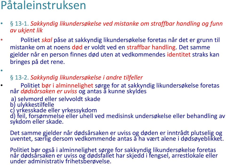 en straffbar handling. Det samme gjelder når en person finnes død uten at vedkommendes identitet straks kan bringes på det rene. 13-2.