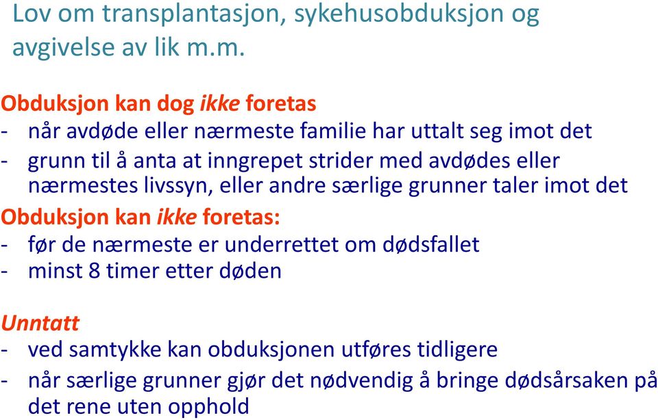 m. Obduksjon kan dog ikke foretas - når avdøde eller nærmeste familie har uttalt seg imot det - grunn til å anta at inngrepet