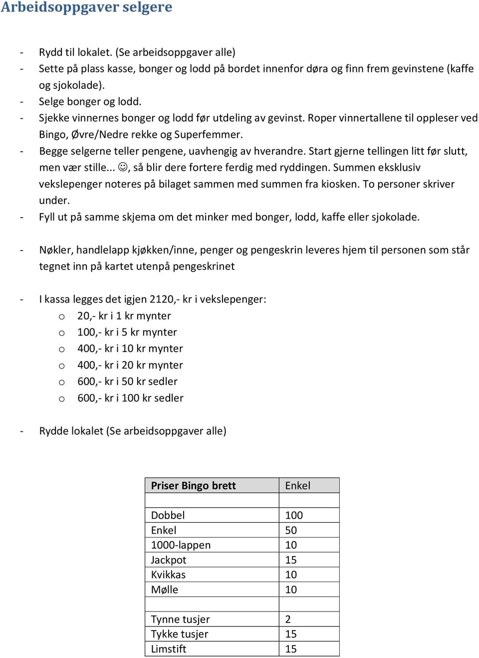 - Begge selgerne teller pengene, uavhengig av hverandre. Start gjerne tellingen litt før slutt, men vær stille..., så blir dere fortere ferdig med ryddingen.