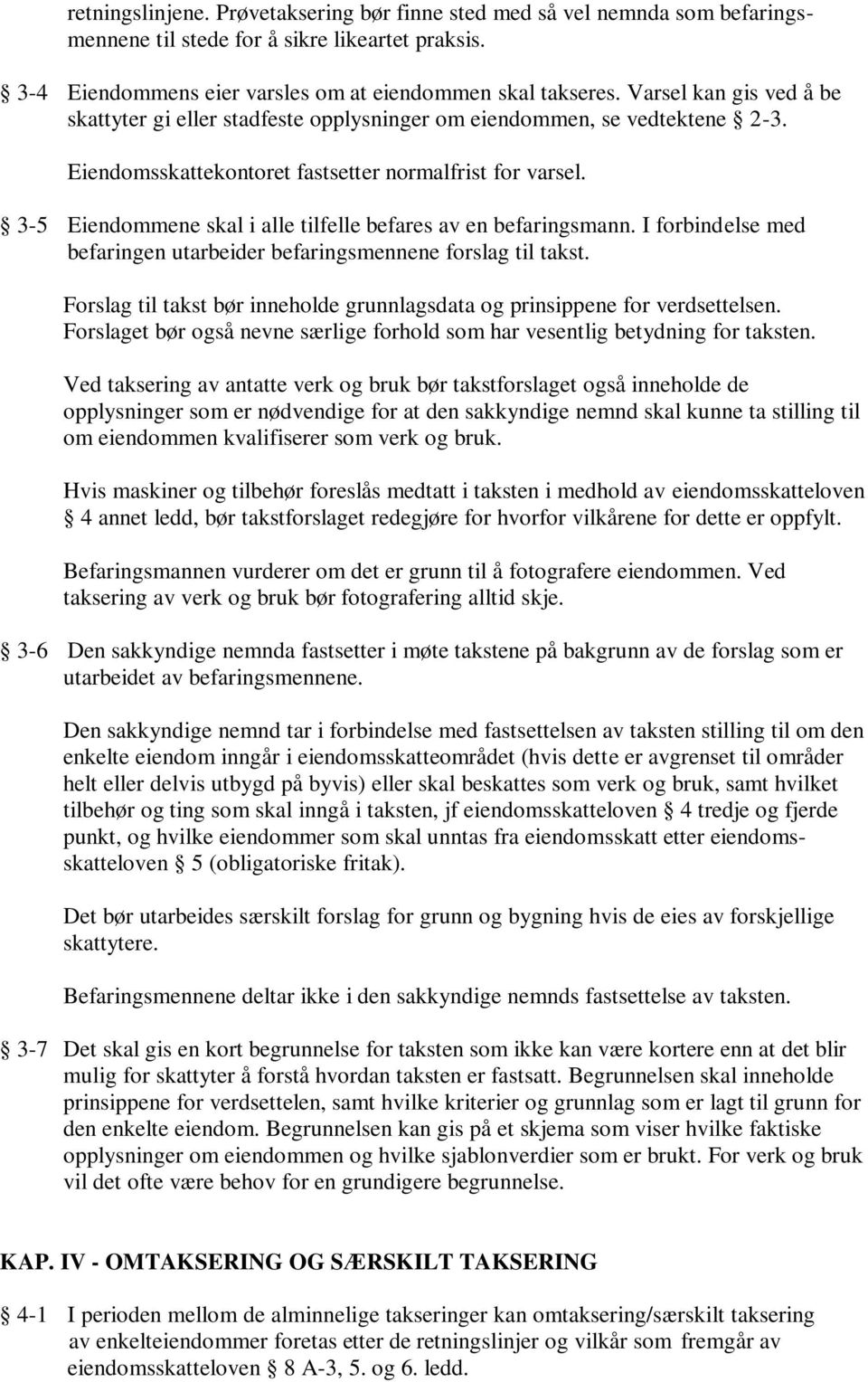 3-5 Eiendommene skal i alle tilfelle befares av en befaringsmann. I forbindelse med befaringen utarbeider befaringsmennene forslag til takst.