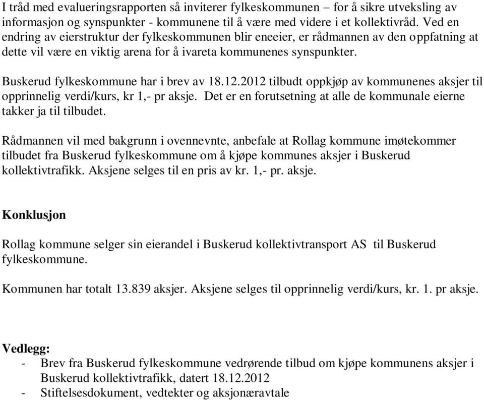 Buskerud fylkeskommune har i brev av 18.12.2012 tilbudt oppkjøp av kommunenes aksjer til opprinnelig verdi/kurs, kr 1,- pr aksje.