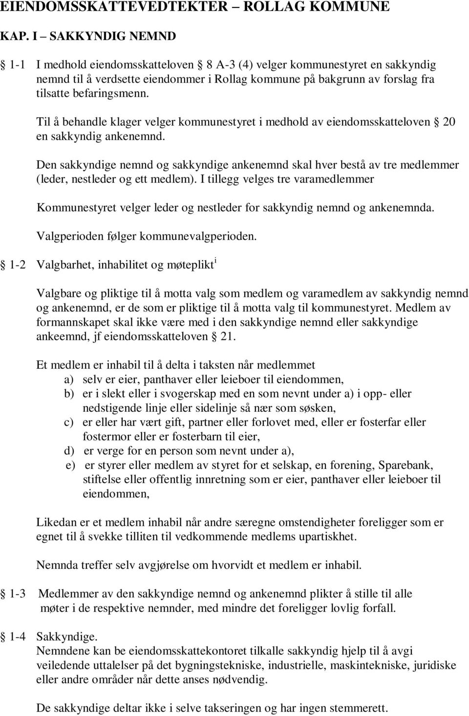 Til å behandle klager velger kommunestyret i medhold av eiendomsskatteloven 20 en sakkyndig ankenemnd.