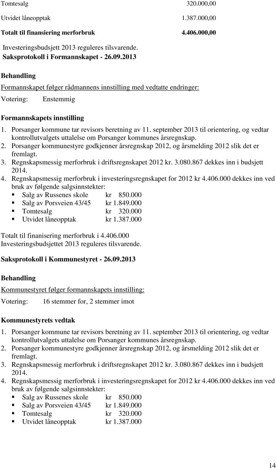 september 2013 til orientering, og vedtar kontrollutvalgets uttalelse om Porsanger kommunes årsregnskap. 2. Porsanger kommunestyre godkjenner årsregnskap 2012, og årsmelding 2012 slik det er fremlagt.