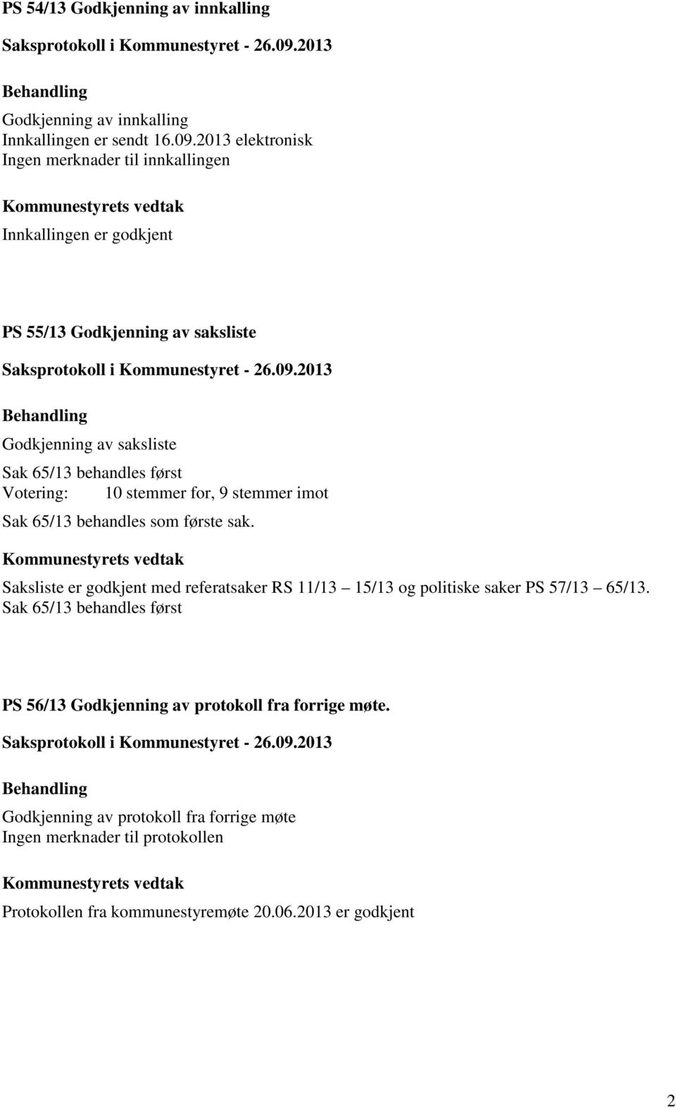 først 10 stemmer for, 9 stemmer imot Sak 65/13 behandles som første sak.