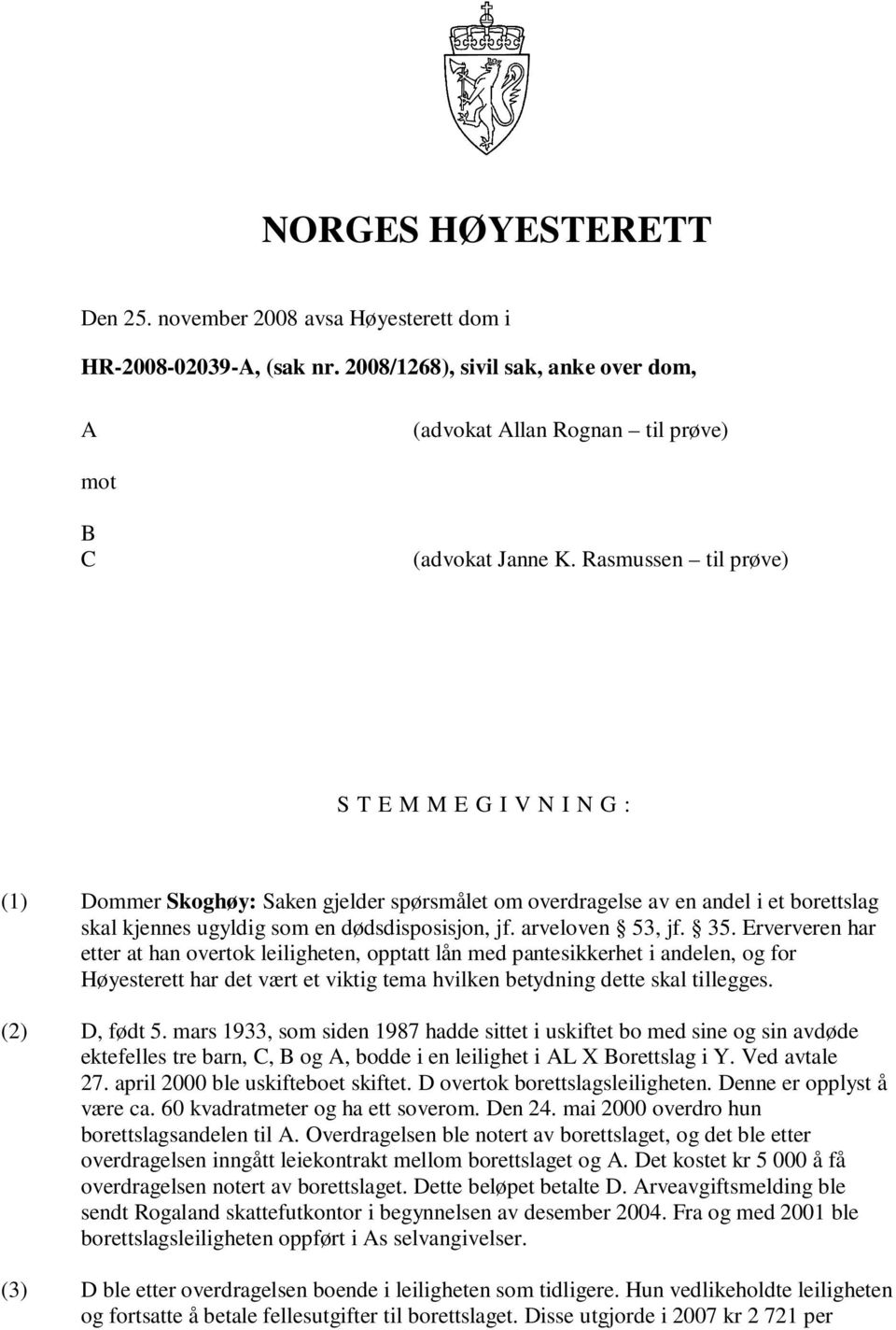 arveloven 53, jf. 35. Erververen har etter at han overtok leiligheten, opptatt lån med pantesikkerhet i andelen, og for Høyesterett har det vært et viktig tema hvilken betydning dette skal tillegges.