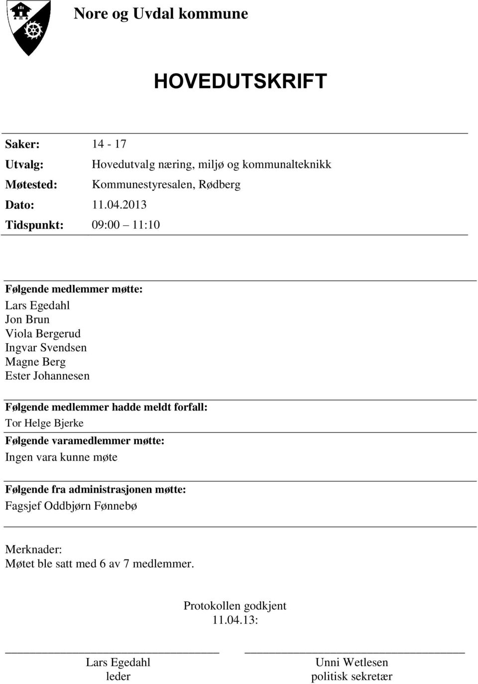 2013 Tidspunkt: 09:00 11:10 Følgende medlemmer møtte: Lars Egedahl Jon Brun Viola Bergerud Ingvar Svendsen Magne Berg Ester Johannesen Følgende