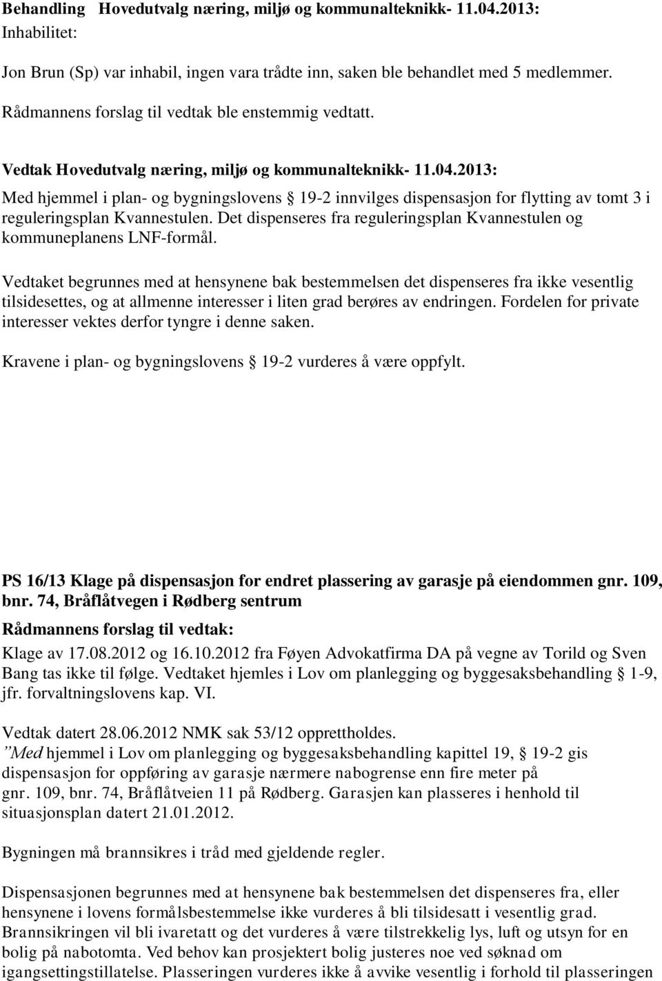 2013: Med hjemmel i plan- og bygningslovens 19-2 innvilges dispensasjon for flytting av tomt 3 i reguleringsplan Kvannestulen.