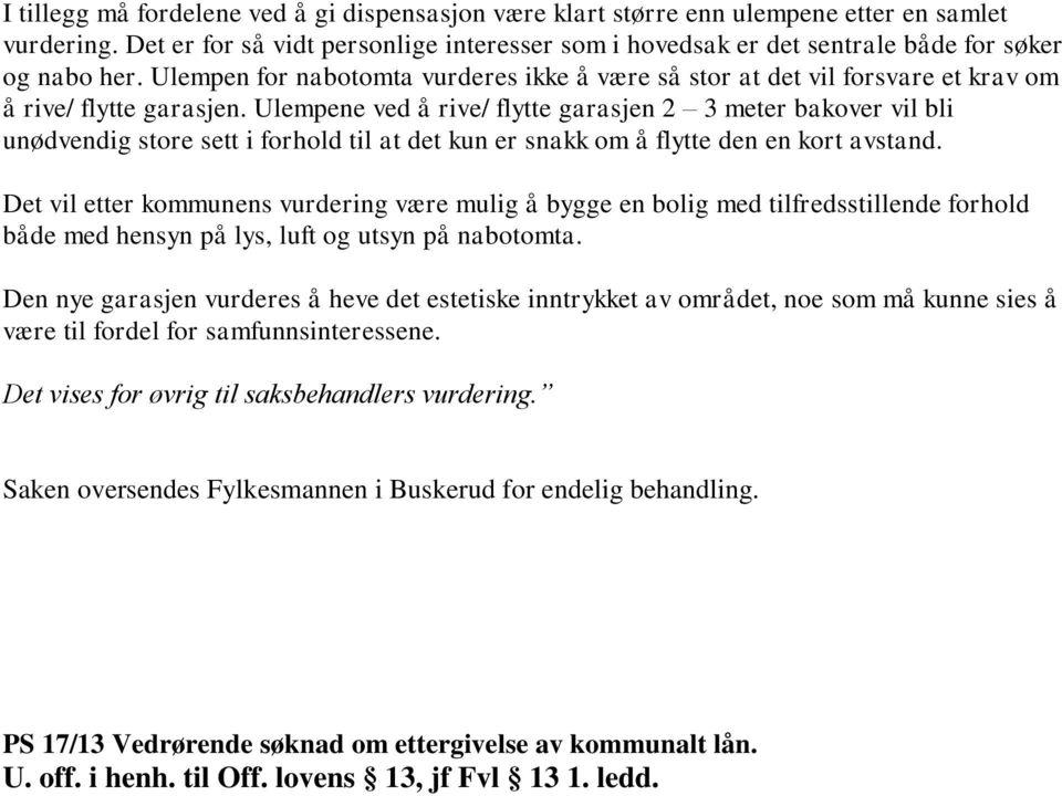 Ulempen for nabotomta vurderes ikke å være så stor at det vil forsvare et krav om å rive/ flytte garasjen.